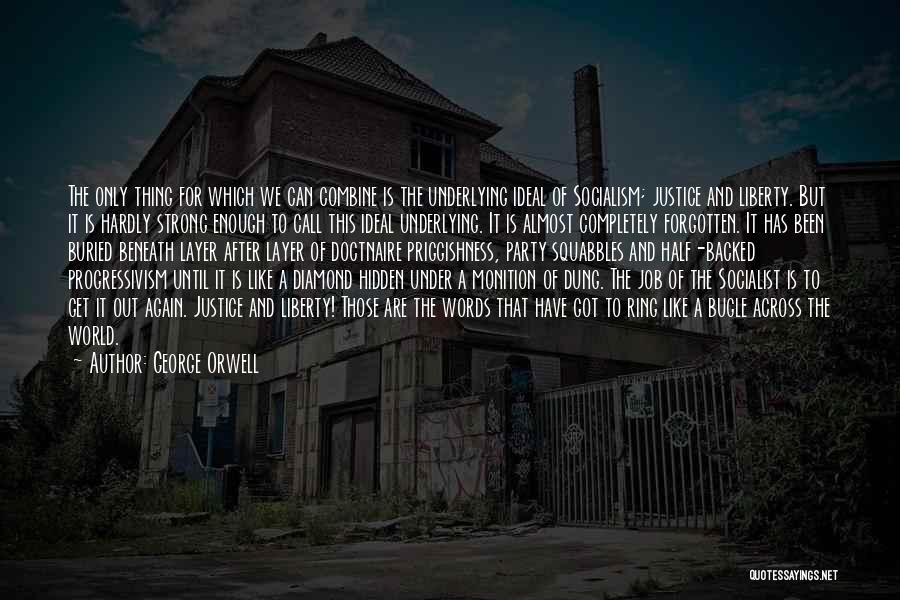 George Orwell Quotes: The Only Thing For Which We Can Combine Is The Underlying Ideal Of Socialism; Justice And Liberty. But It Is