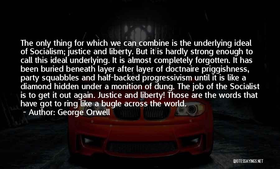 George Orwell Quotes: The Only Thing For Which We Can Combine Is The Underlying Ideal Of Socialism; Justice And Liberty. But It Is