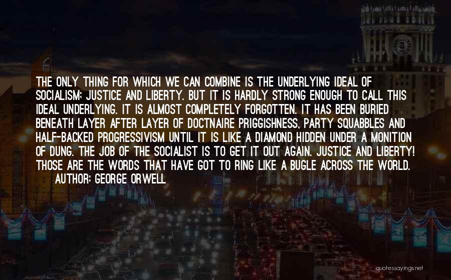 George Orwell Quotes: The Only Thing For Which We Can Combine Is The Underlying Ideal Of Socialism; Justice And Liberty. But It Is