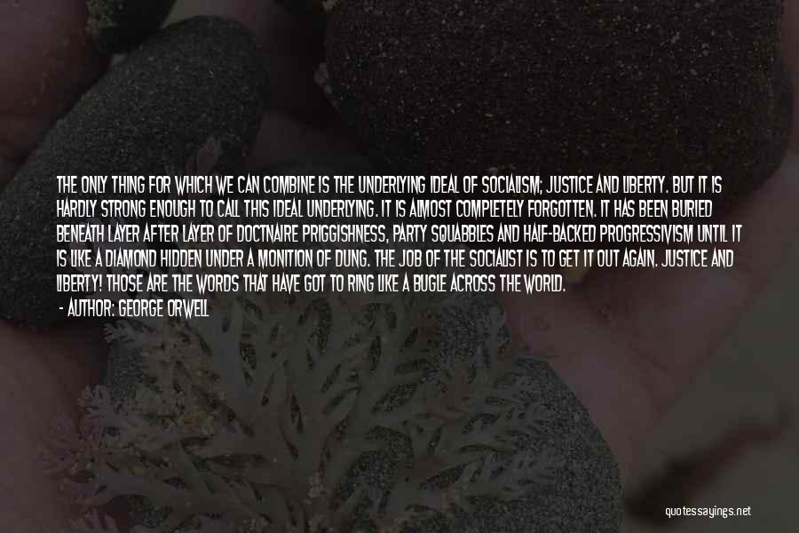 George Orwell Quotes: The Only Thing For Which We Can Combine Is The Underlying Ideal Of Socialism; Justice And Liberty. But It Is