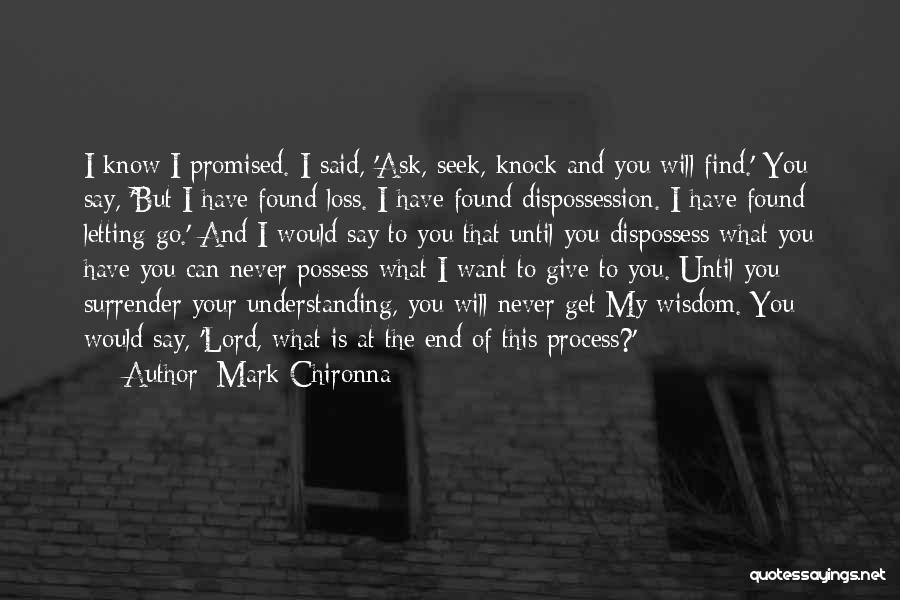 Mark Chironna Quotes: I Know I Promised. I Said, 'ask, Seek, Knock And You Will Find.' You Say, 'but I Have Found Loss.