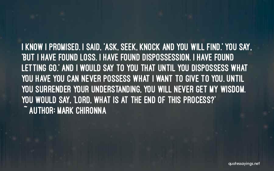 Mark Chironna Quotes: I Know I Promised. I Said, 'ask, Seek, Knock And You Will Find.' You Say, 'but I Have Found Loss.