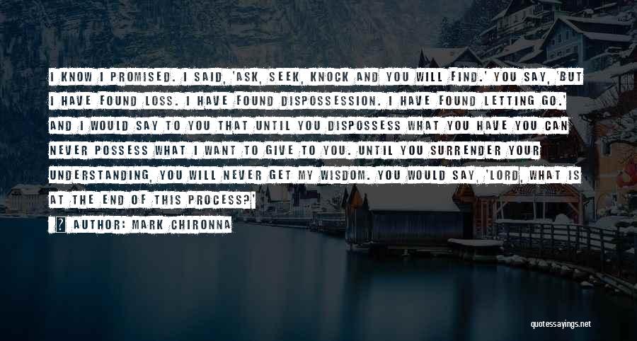 Mark Chironna Quotes: I Know I Promised. I Said, 'ask, Seek, Knock And You Will Find.' You Say, 'but I Have Found Loss.