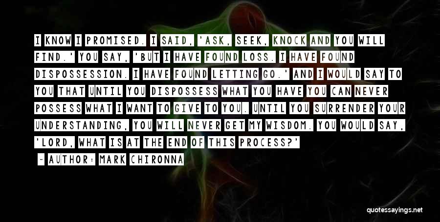 Mark Chironna Quotes: I Know I Promised. I Said, 'ask, Seek, Knock And You Will Find.' You Say, 'but I Have Found Loss.