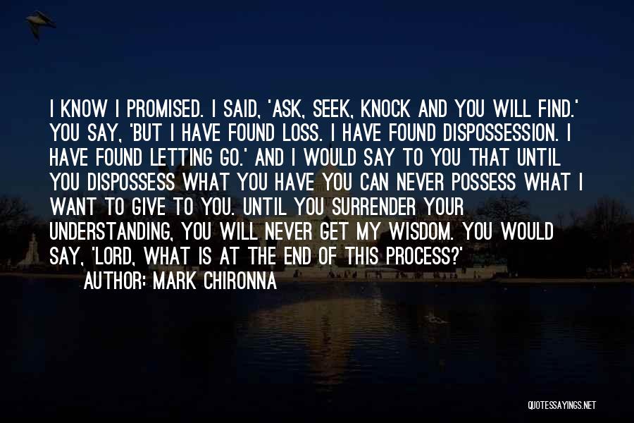 Mark Chironna Quotes: I Know I Promised. I Said, 'ask, Seek, Knock And You Will Find.' You Say, 'but I Have Found Loss.