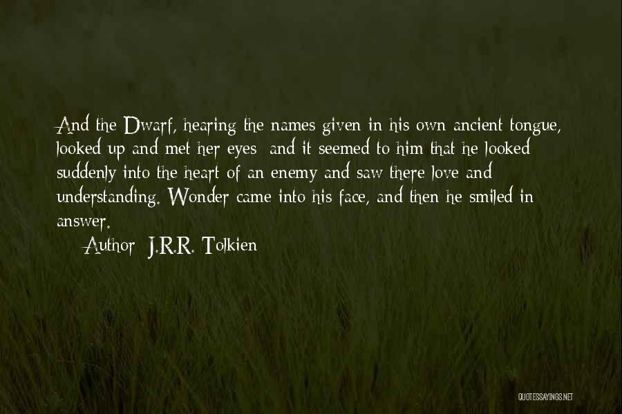 J.R.R. Tolkien Quotes: And The Dwarf, Hearing The Names Given In His Own Ancient Tongue, Looked Up And Met Her Eyes; And It