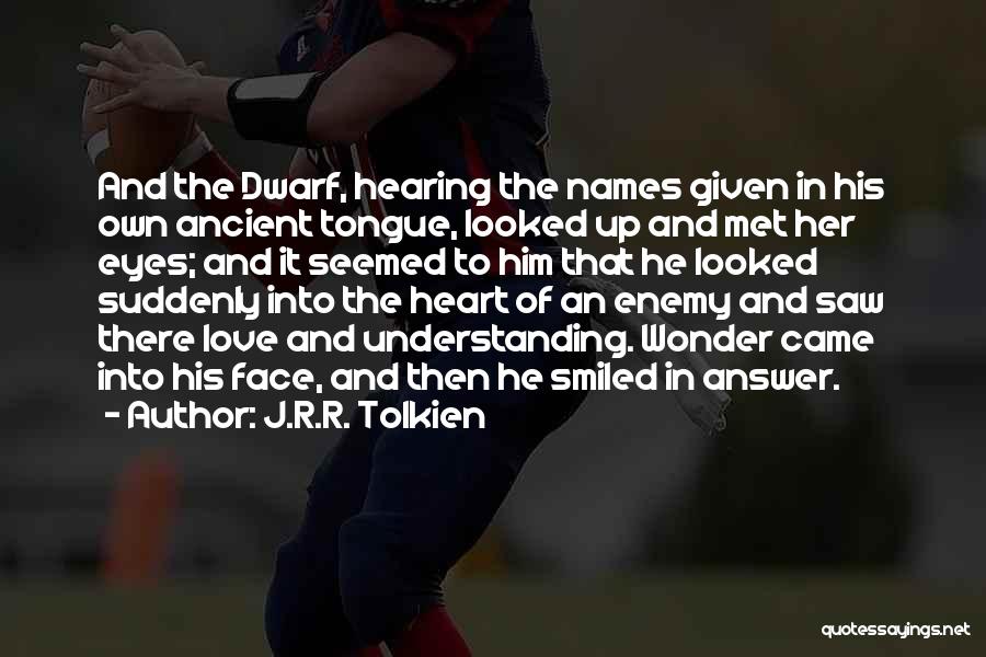 J.R.R. Tolkien Quotes: And The Dwarf, Hearing The Names Given In His Own Ancient Tongue, Looked Up And Met Her Eyes; And It