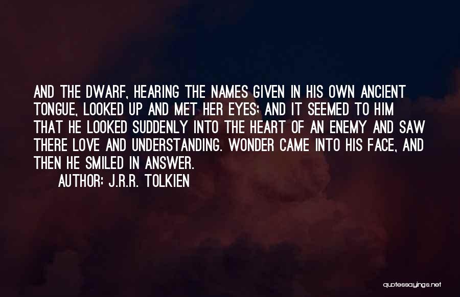 J.R.R. Tolkien Quotes: And The Dwarf, Hearing The Names Given In His Own Ancient Tongue, Looked Up And Met Her Eyes; And It