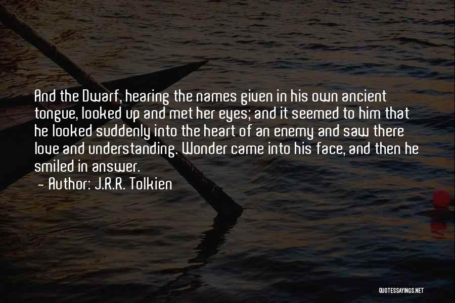 J.R.R. Tolkien Quotes: And The Dwarf, Hearing The Names Given In His Own Ancient Tongue, Looked Up And Met Her Eyes; And It