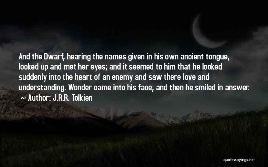 J.R.R. Tolkien Quotes: And The Dwarf, Hearing The Names Given In His Own Ancient Tongue, Looked Up And Met Her Eyes; And It