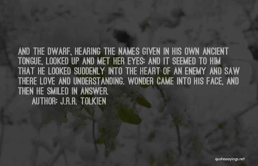 J.R.R. Tolkien Quotes: And The Dwarf, Hearing The Names Given In His Own Ancient Tongue, Looked Up And Met Her Eyes; And It