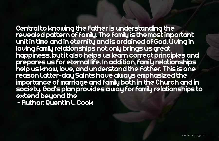 Quentin L. Cook Quotes: Central To Knowing The Father Is Understanding The Revealed Pattern Of Family. The Family Is The Most Important Unit In