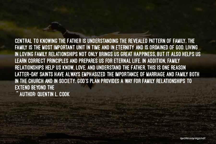 Quentin L. Cook Quotes: Central To Knowing The Father Is Understanding The Revealed Pattern Of Family. The Family Is The Most Important Unit In