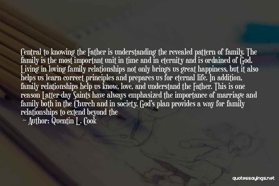 Quentin L. Cook Quotes: Central To Knowing The Father Is Understanding The Revealed Pattern Of Family. The Family Is The Most Important Unit In