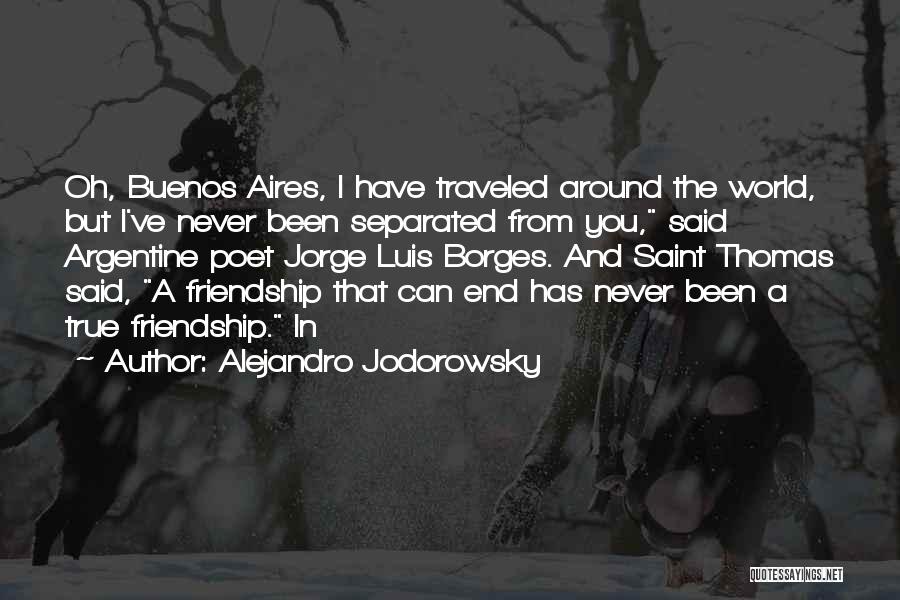 Alejandro Jodorowsky Quotes: Oh, Buenos Aires, I Have Traveled Around The World, But I've Never Been Separated From You, Said Argentine Poet Jorge