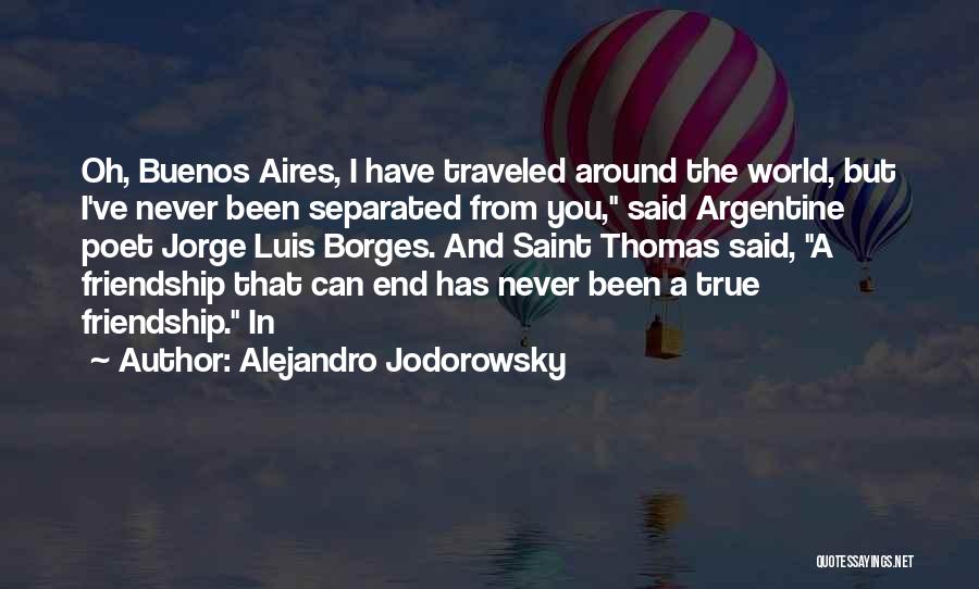 Alejandro Jodorowsky Quotes: Oh, Buenos Aires, I Have Traveled Around The World, But I've Never Been Separated From You, Said Argentine Poet Jorge