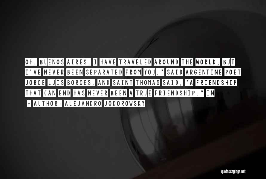 Alejandro Jodorowsky Quotes: Oh, Buenos Aires, I Have Traveled Around The World, But I've Never Been Separated From You, Said Argentine Poet Jorge