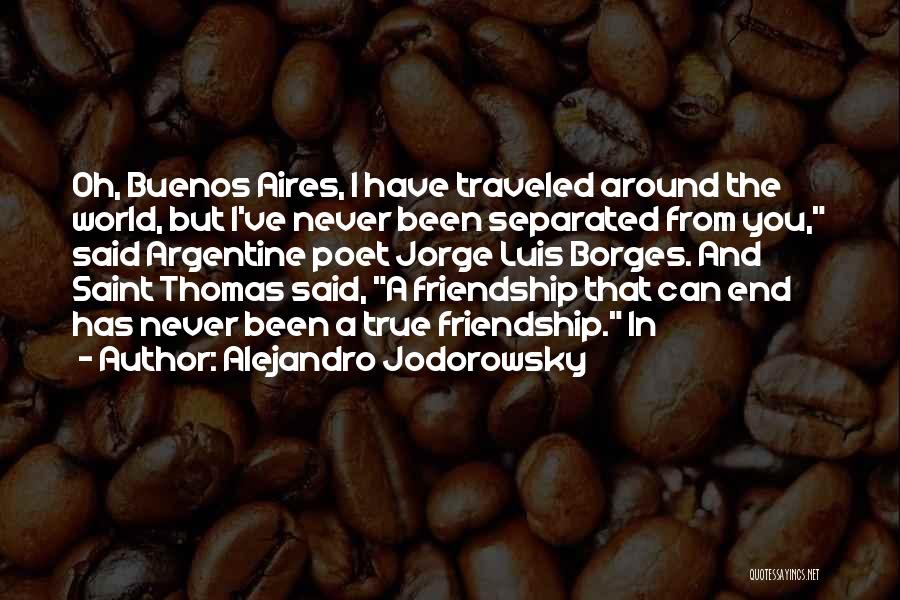Alejandro Jodorowsky Quotes: Oh, Buenos Aires, I Have Traveled Around The World, But I've Never Been Separated From You, Said Argentine Poet Jorge