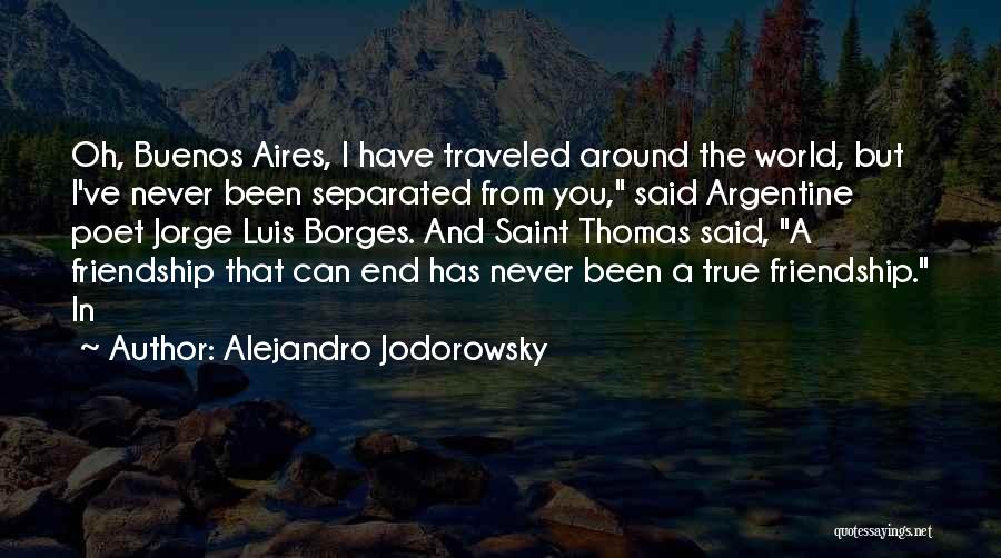 Alejandro Jodorowsky Quotes: Oh, Buenos Aires, I Have Traveled Around The World, But I've Never Been Separated From You, Said Argentine Poet Jorge