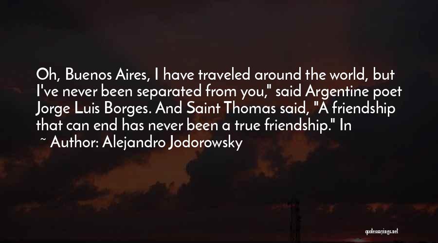 Alejandro Jodorowsky Quotes: Oh, Buenos Aires, I Have Traveled Around The World, But I've Never Been Separated From You, Said Argentine Poet Jorge