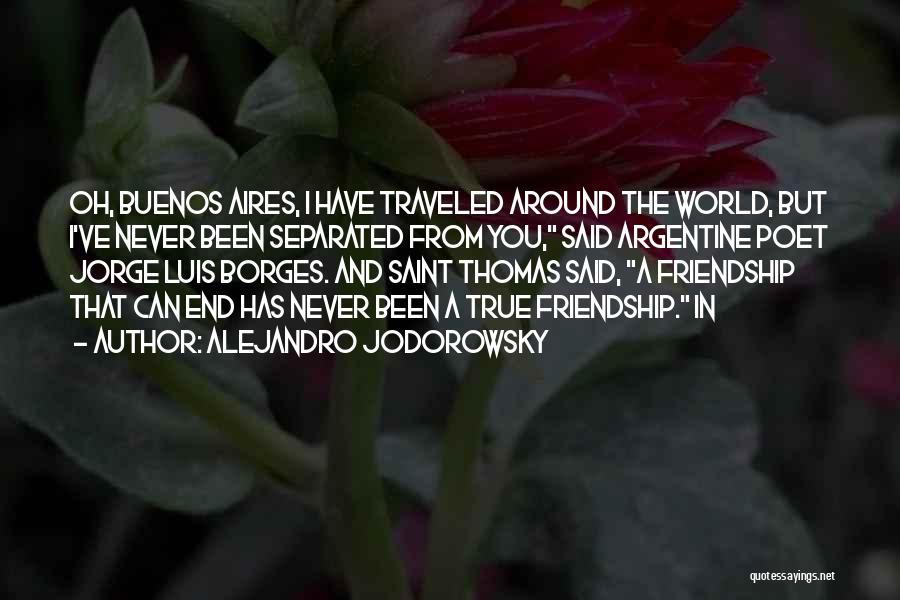 Alejandro Jodorowsky Quotes: Oh, Buenos Aires, I Have Traveled Around The World, But I've Never Been Separated From You, Said Argentine Poet Jorge