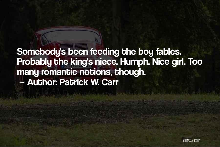 Patrick W. Carr Quotes: Somebody's Been Feeding The Boy Fables. Probably The King's Niece. Humph. Nice Girl. Too Many Romantic Notions, Though.