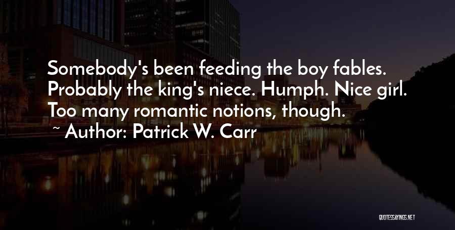 Patrick W. Carr Quotes: Somebody's Been Feeding The Boy Fables. Probably The King's Niece. Humph. Nice Girl. Too Many Romantic Notions, Though.