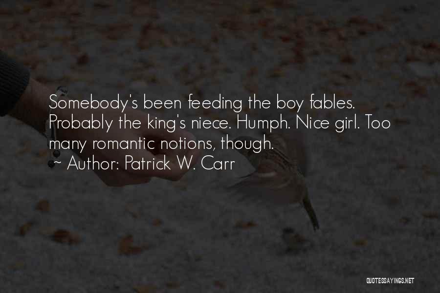 Patrick W. Carr Quotes: Somebody's Been Feeding The Boy Fables. Probably The King's Niece. Humph. Nice Girl. Too Many Romantic Notions, Though.