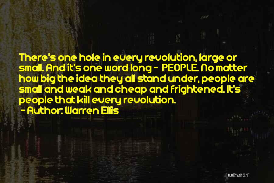 Warren Ellis Quotes: There's One Hole In Every Revolution, Large Or Small. And It's One Word Long - People. No Matter How Big