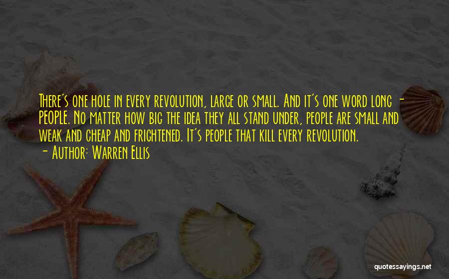 Warren Ellis Quotes: There's One Hole In Every Revolution, Large Or Small. And It's One Word Long - People. No Matter How Big