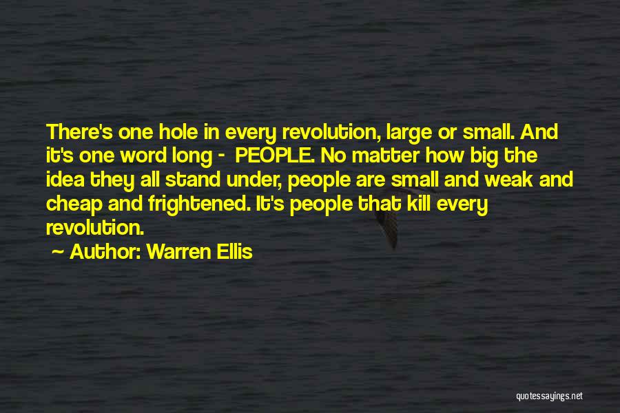 Warren Ellis Quotes: There's One Hole In Every Revolution, Large Or Small. And It's One Word Long - People. No Matter How Big