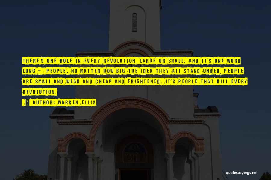 Warren Ellis Quotes: There's One Hole In Every Revolution, Large Or Small. And It's One Word Long - People. No Matter How Big