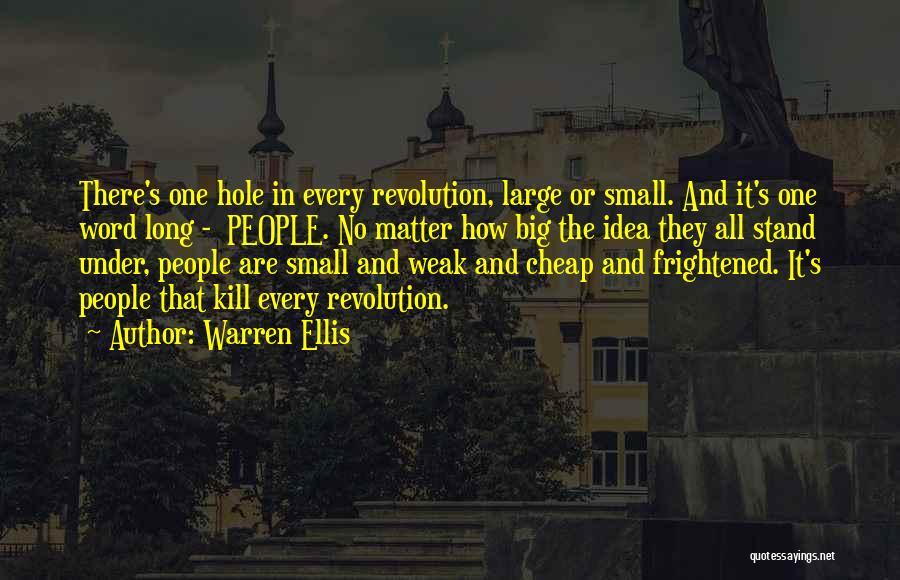 Warren Ellis Quotes: There's One Hole In Every Revolution, Large Or Small. And It's One Word Long - People. No Matter How Big