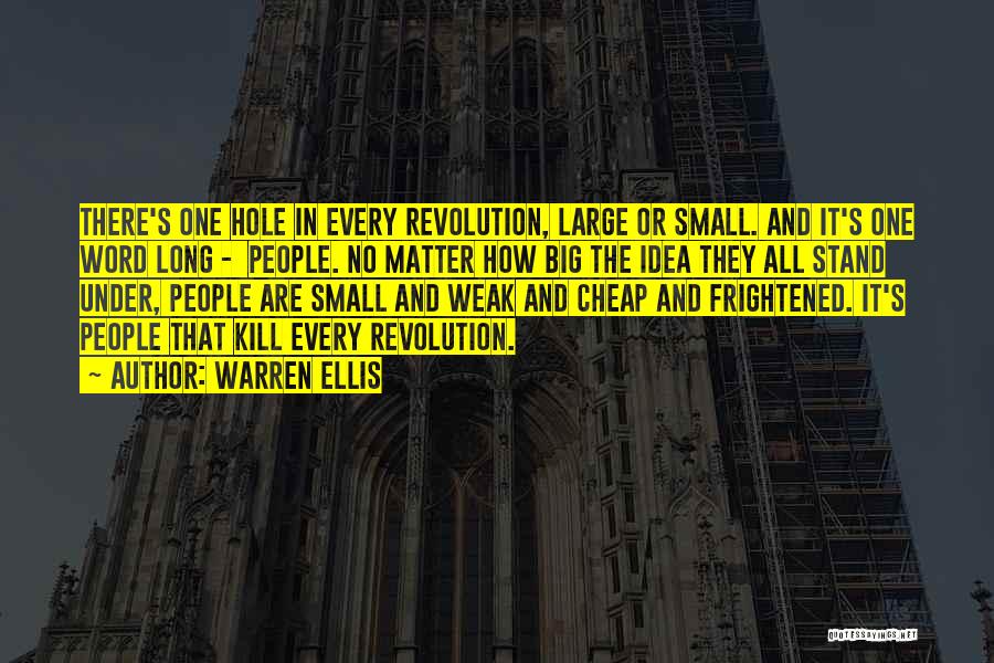 Warren Ellis Quotes: There's One Hole In Every Revolution, Large Or Small. And It's One Word Long - People. No Matter How Big