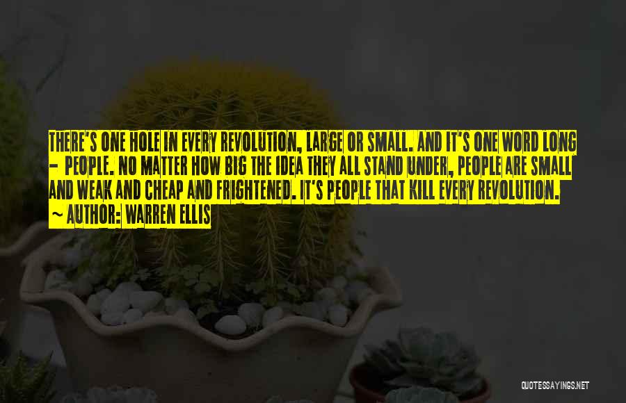 Warren Ellis Quotes: There's One Hole In Every Revolution, Large Or Small. And It's One Word Long - People. No Matter How Big