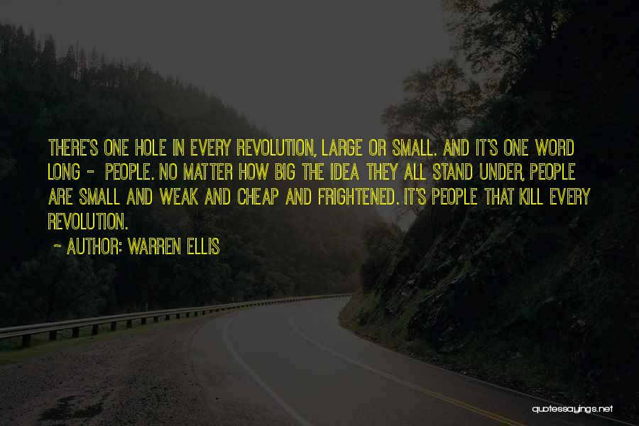 Warren Ellis Quotes: There's One Hole In Every Revolution, Large Or Small. And It's One Word Long - People. No Matter How Big