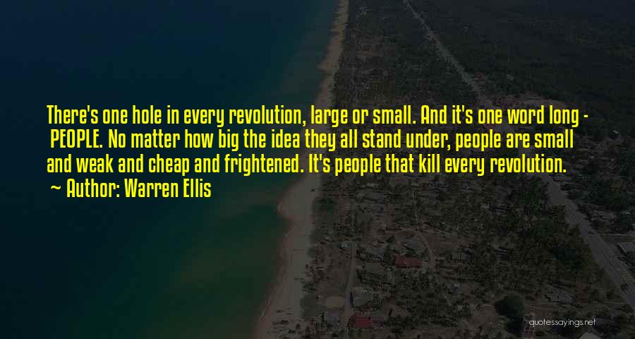 Warren Ellis Quotes: There's One Hole In Every Revolution, Large Or Small. And It's One Word Long - People. No Matter How Big