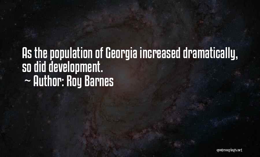 Roy Barnes Quotes: As The Population Of Georgia Increased Dramatically, So Did Development.