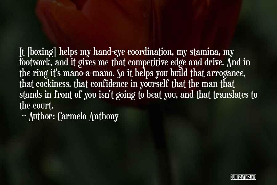 Carmelo Anthony Quotes: It [boxing] Helps My Hand-eye Coordination, My Stamina, My Footwork, And It Gives Me That Competitive Edge And Drive. And