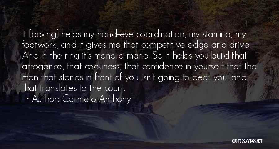 Carmelo Anthony Quotes: It [boxing] Helps My Hand-eye Coordination, My Stamina, My Footwork, And It Gives Me That Competitive Edge And Drive. And