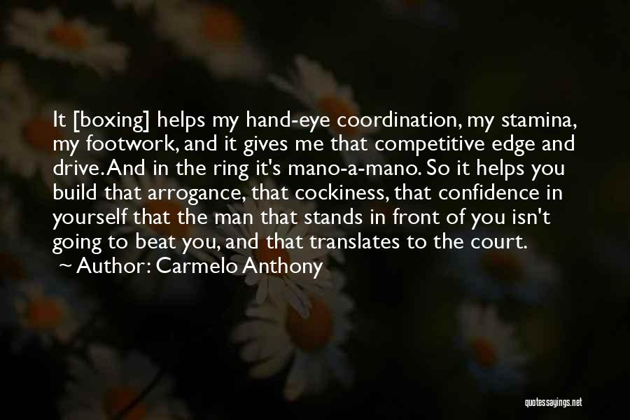 Carmelo Anthony Quotes: It [boxing] Helps My Hand-eye Coordination, My Stamina, My Footwork, And It Gives Me That Competitive Edge And Drive. And