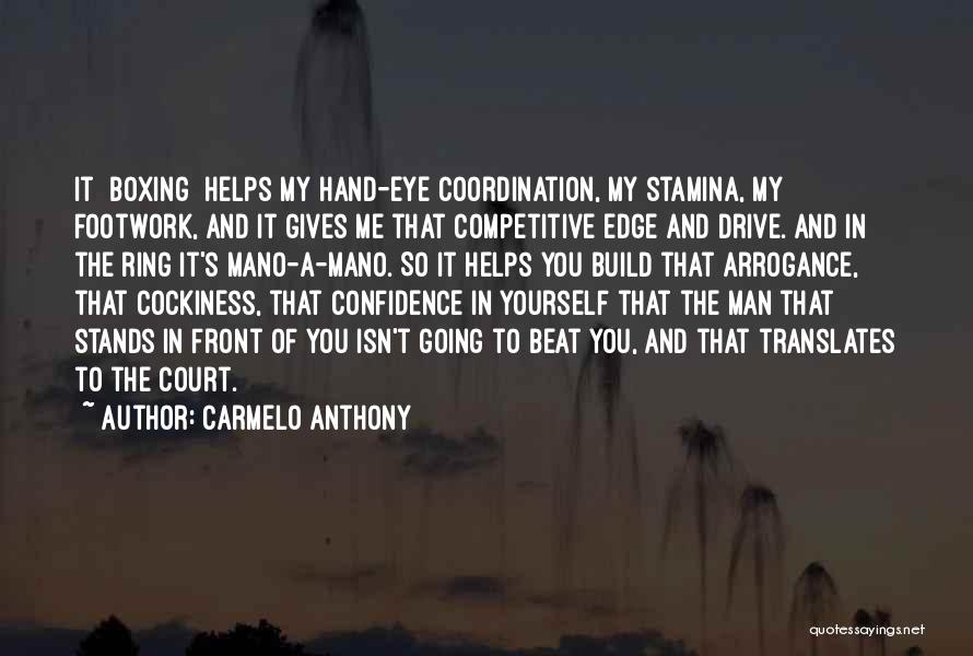 Carmelo Anthony Quotes: It [boxing] Helps My Hand-eye Coordination, My Stamina, My Footwork, And It Gives Me That Competitive Edge And Drive. And