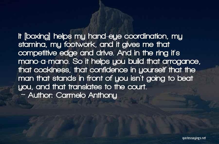 Carmelo Anthony Quotes: It [boxing] Helps My Hand-eye Coordination, My Stamina, My Footwork, And It Gives Me That Competitive Edge And Drive. And