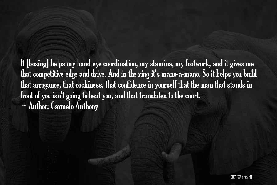 Carmelo Anthony Quotes: It [boxing] Helps My Hand-eye Coordination, My Stamina, My Footwork, And It Gives Me That Competitive Edge And Drive. And