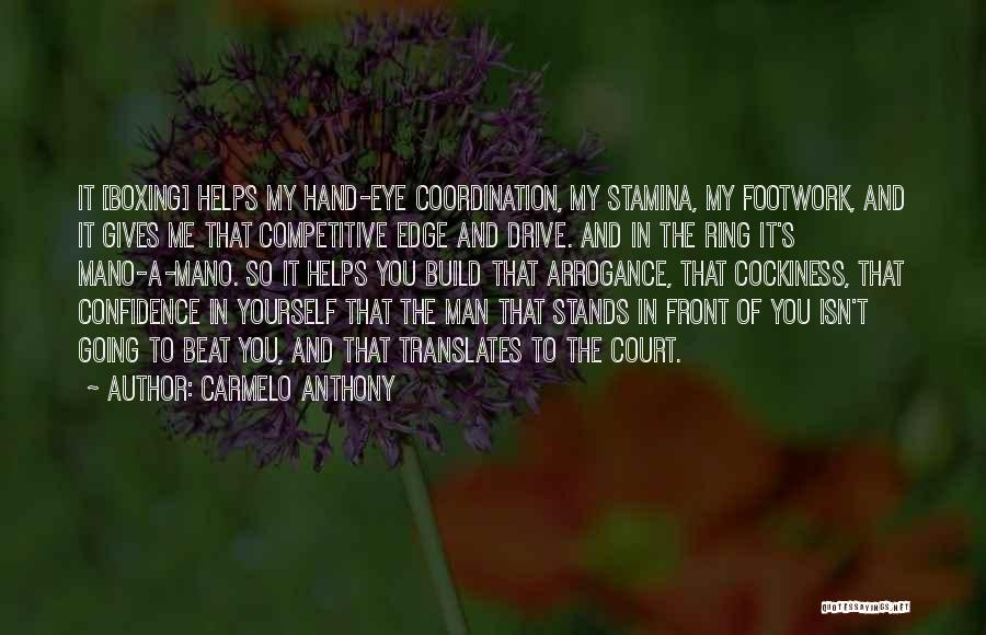 Carmelo Anthony Quotes: It [boxing] Helps My Hand-eye Coordination, My Stamina, My Footwork, And It Gives Me That Competitive Edge And Drive. And