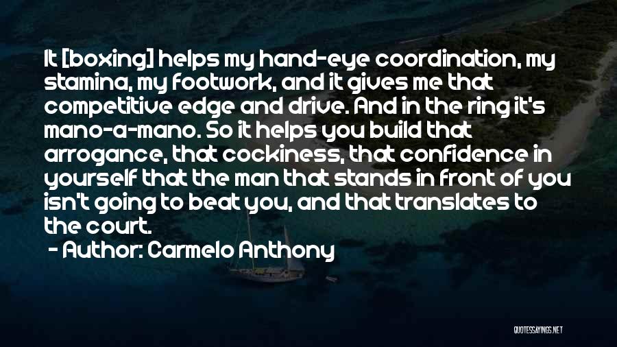 Carmelo Anthony Quotes: It [boxing] Helps My Hand-eye Coordination, My Stamina, My Footwork, And It Gives Me That Competitive Edge And Drive. And