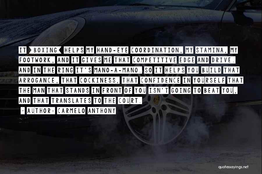 Carmelo Anthony Quotes: It [boxing] Helps My Hand-eye Coordination, My Stamina, My Footwork, And It Gives Me That Competitive Edge And Drive. And