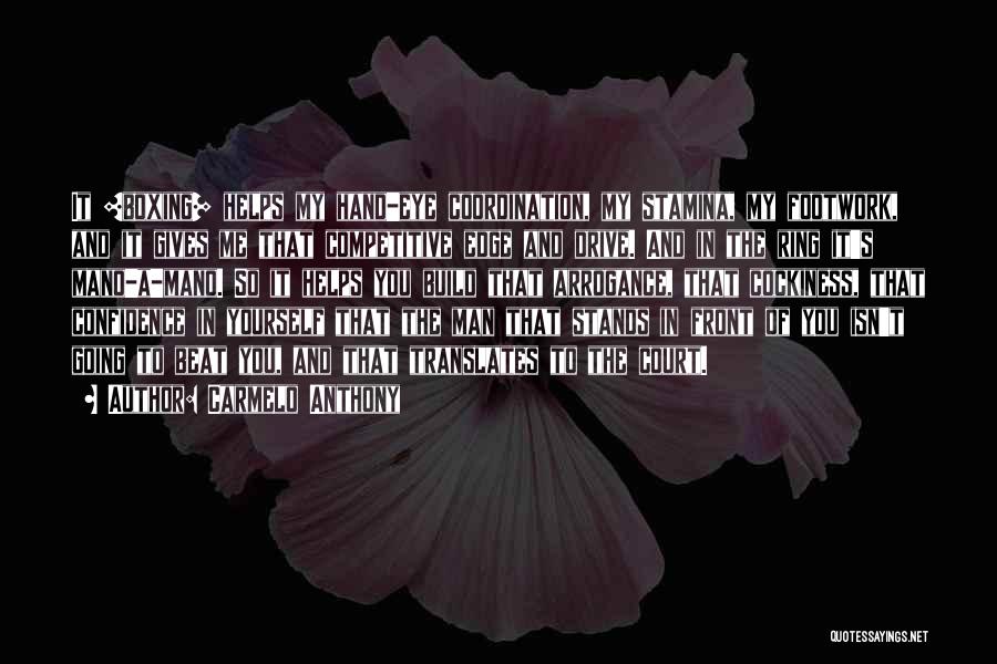 Carmelo Anthony Quotes: It [boxing] Helps My Hand-eye Coordination, My Stamina, My Footwork, And It Gives Me That Competitive Edge And Drive. And