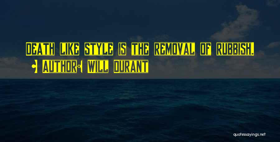 Will Durant Quotes: Death Like Style Is The Removal Of Rubbish.