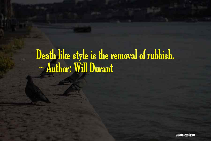 Will Durant Quotes: Death Like Style Is The Removal Of Rubbish.